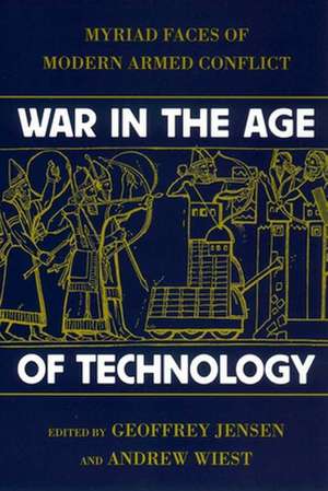 War in the Age of Technology – Myriad Faces of Modern Armed Conflict de Geoffrey Jensen