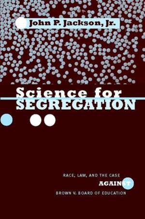 Science for Segregation – Race, Law, and the Case against Brown v. Board of Education de John P. Jackson Jr.