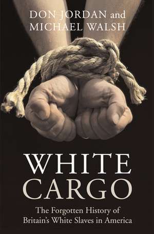 White Cargo – The Forgotten History of Britain′s White Slaves in America de Don Jordan