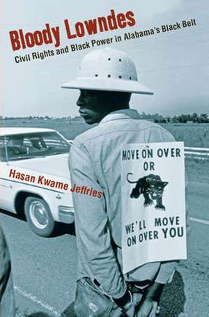 Bloody Lowndes – Civil Rights and Black Power in Alabama′s Black Belt de Hasan Kwame Jeffries