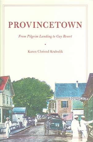 Provincetown – From Pilgrim Landing to Gay Resort de Karen Christel Krahulik