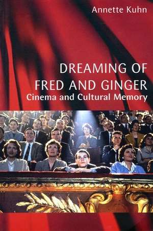 Dreaming of Fred and Ginger: Cinema and Cultural Memory de Annette Kuhn