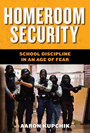 Homeroom Security – School Discipline in an Age of Fear de Aaron Kupchik