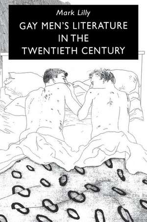 Gay Men's Literature in the Twentieth Century de Mark Lilly