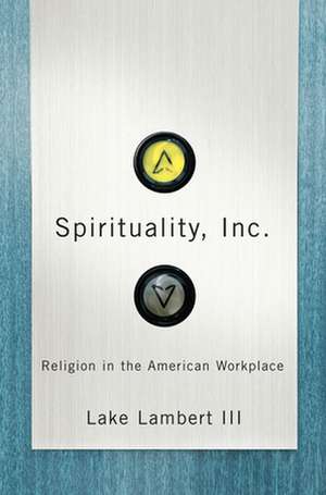 Spirituality, Inc. – Religion in the American Workplace de Lake Lambert Iii