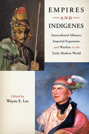 Empires and Indigenes – Intercultural Alliance, Imperial Expansion, and Warfare in the Early Modern World de Wayne E. Lee