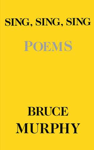 Sing Sing Sing – Poems de Bruce Murphy