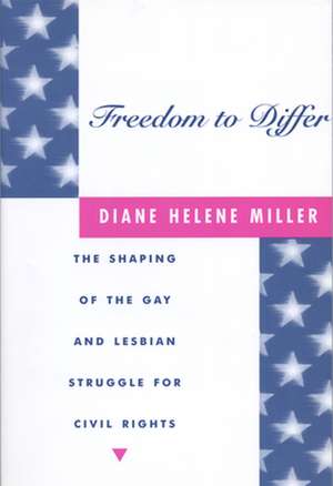 Freedom to Differ – The Shaping of the Gay and Lesbian Struggle for Civil Rights de Diane Helene Miller