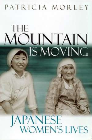 The Mountain Is Moving: Japanese Women's Lives de Patricia A. Morley