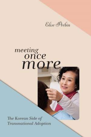 Meeting Once More – The Korean Side of Transnational Adoption de Elise M. Prébin