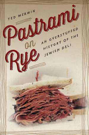 Pastrami on Rye – An Overstuffed History of the Jewish Deli de Ted Merwin