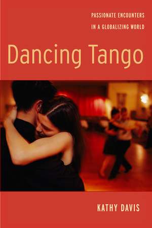 Dancing Tango – Passionate Encounters in a Globalizing World de Kathy Davis