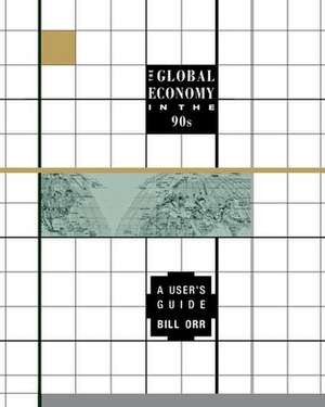 The Global Economy in the 90s: A User's Guide de Bill Orr