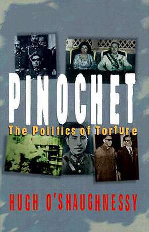 Pinochet: The Politics of Torture de Hugh O'Shaughnessy