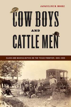 Cow Boys and Cattle Men – Class and Masculinities on the Texas Frontier, 1865–1900 de Jacqueline M. Moore