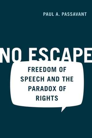 No Escape – Freedom of Speech and the Paradox of Rights de Paul Passavant