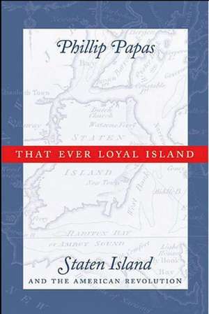 That Ever Loyal Island – Staten Island and the American Revolution de Phillip Papas