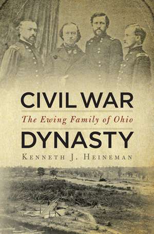 Civil War Dynasty – The Ewing Family of Ohio de Kenneth J. Heineman