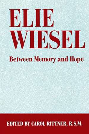 Elie Wiesel – Between Memory and Hope de Carol Rittner