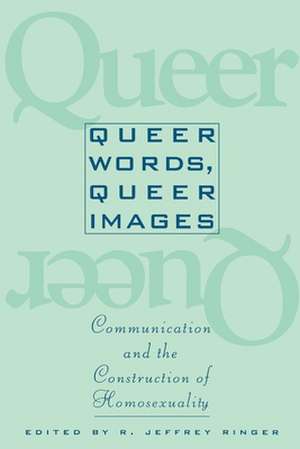 Queer Words, Queer Images – Communication and the Construction of Homosexuality de Ronald Jeffrey Ringer