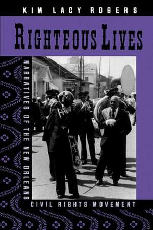 Righteous Lives – Narratives of the New Orleans Civil Rights Movement de Kim Lacy Rogers