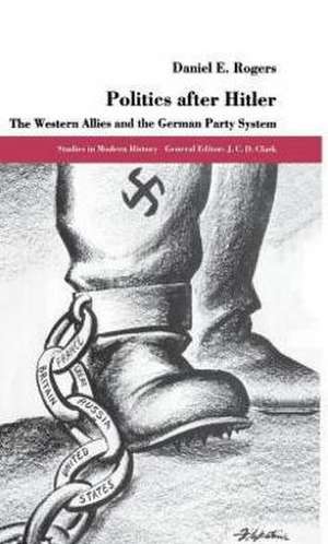 Politics After Hitler: The Western Allies and the German Party System de Daniel E. Rogers