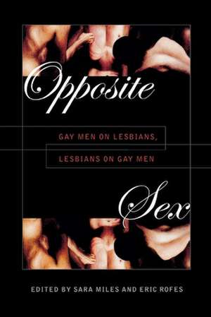 Opposite Sex – Gay Men on Lesbians, Lesbians on Gay Men de Sara Miles