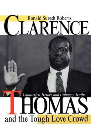 Clarence Thomas and the Tough Love Crowd – Counterfeit Heroes and Unhappy Truths de Ronald Suresh Roberts