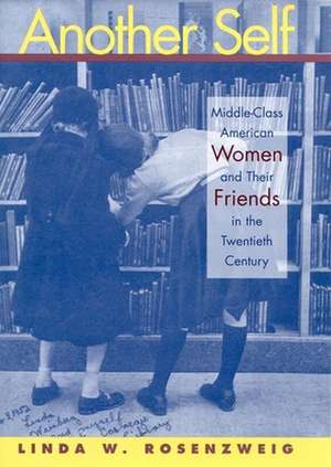 Another Self – Middle–Class American Women and Their Friends in the Twentieth Century de Linda W. Rosenzweig