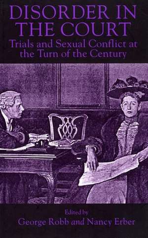 Disorder in the Court: Trials and Sexual Conflict at the Turn of the Century de George Robb