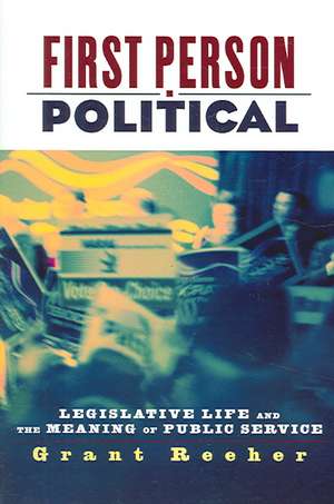 First Person Political – Legislative Life and the Meaning of Public Service de Grant Reeher