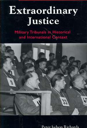 Extraordinary Justice – Military Tribunals in Historical and International Context de Peter Judson Richards