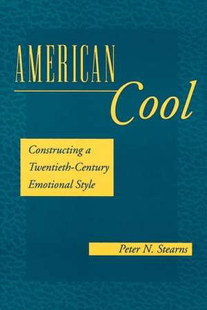 American Cool – Constructing a Twentieth–Century Emotional Style de Peter N. Stearns