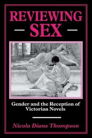 Reviewing Sex: Gender and the Reception of Victorian Novels de Nicola Diane Thompson