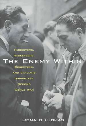 The Enemy Within: Hucksters, Racketeers, Deserters, and Civilians During the Second World War de Donald Thomas