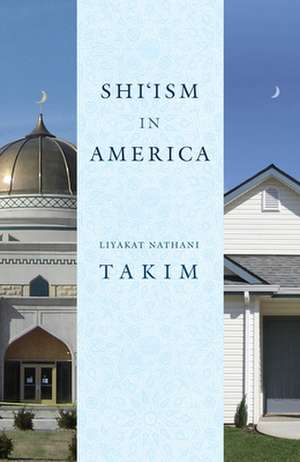 Shi`ism in America de Liyakat Nathani Takim