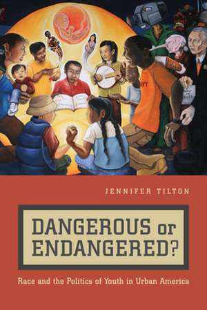 Dangerous or Endangered? – Race and the Politics of Youth in Urban America de Jennifer Tilton