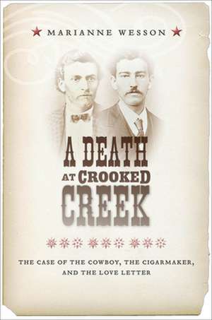 A Death at Crooked Creek – The Case of the Cowboy, the Cigarmaker, and the Love Letter de Marianne Wesson