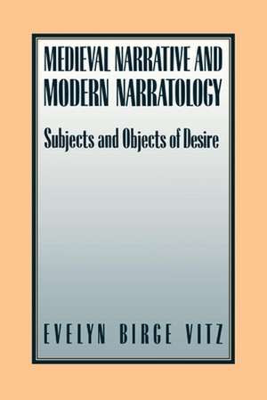 Medieval Narratives and Modern Narratology – Subjects and Objects of Desire de Evelyn Birge Vitz