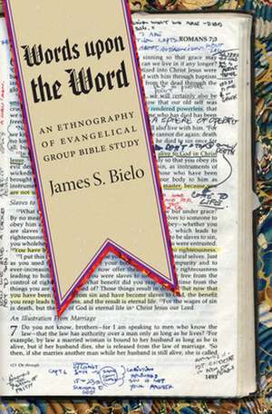 Words upon the Word – An Ethnography of Evangelical Group Bible Study de James S. Bielo