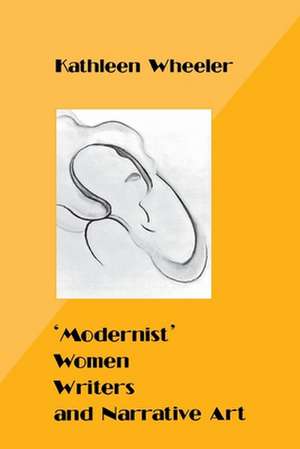 'Modernist' Women Writers and Narrative Art de Kathleeen Wheeler