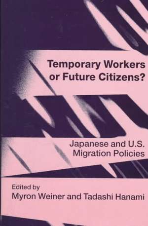 Temporary Workers or Future Citizens?: Japanese and U. S. Migration Policies de Myron Weiner