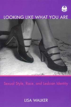 Looking Like What You Are – Sexual Style, Race, and Lesbian Identity de Lisa Walker