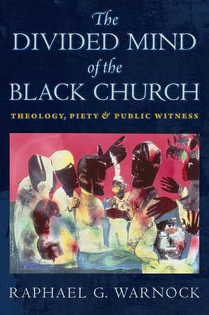 The Divided Mind of the Black Church – Theology, Piety, and Public Witness de Raphael G. Warnock