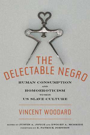 The Delectable Negro – Human Consumption and Homoeroticism within US Slave Culture de Vincent Woodard