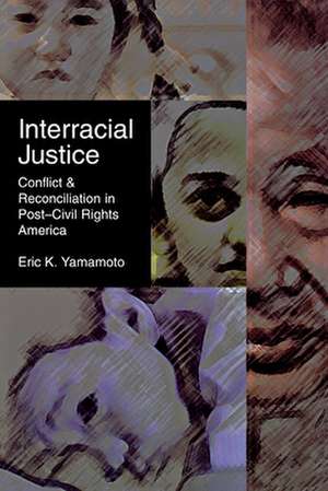 Interracial Justice – Conflict and Reconciliation in Post–Civil Rights America de Eric K. Yamamoto