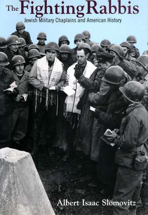 The Fighting Rabbis – Jewish Military Chaplains and American History de Albert I. Slomovitz