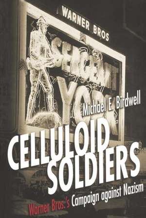 Celluloid Soldiers – The Warner Bros. Campaign Against Nazism de Michael E. Birdwell