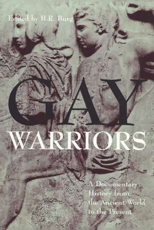 Gay Warriors – A Documentary History from the Ancient World to the Present de B. R. Burg