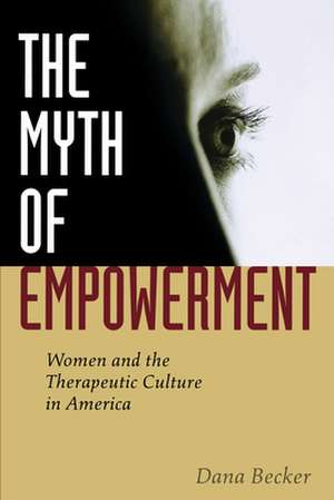 The Myth of Empowerment – Women and the Therapeutic Culture in America de Dana Becker